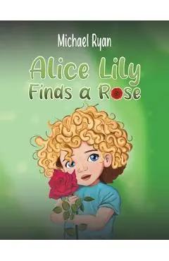 Alice Lily Finds a Rose - Michael Ryan