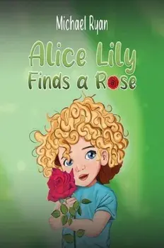 Alice Lily Finds a Rose, Paperback/Michael Ryan