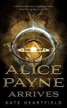 Alice Payne Arrives, Paperback/Kate Heartfield