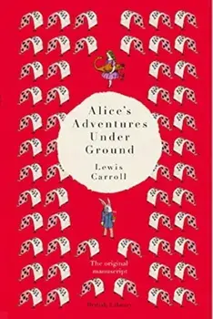 Alice's Adventures Under Ground. The Original Manuscript, Hardback/Lewis Carroll