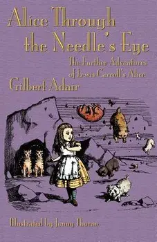 Alice Through the Needle's Eye: The Further Adventures of Lewis Carroll's Alice, Paperback/Gilbert Adair