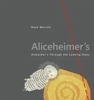 Aliceheimer's. Alzheimer's Through the Looking Glass, Paperback/Dana (University of Vermont) Walrath