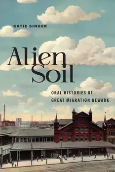 Alien Soil. Oral Histories of Great Migration Newark, Paperback/Katie Singer