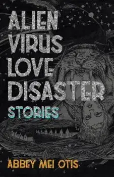 Alien Virus Love Disaster: Stories, Paperback/Abbey Mei Otis