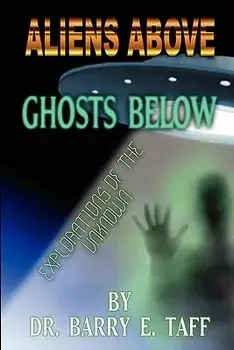 Aliens Above, Ghosts Below: Explorations of the Unkown, Paperback/Barry E. Taff