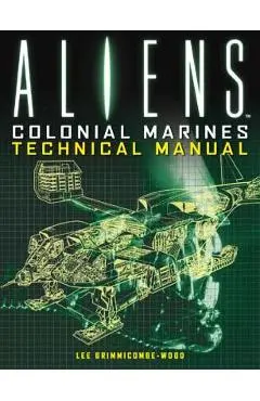 Aliens: Colonial Marines Technical Manual - Lee Brimmicombe-wood