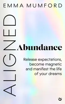 Aligned Abundance. Release Expectations, Become Magnetic and Manifest the Life of Your Dreams, 0 New edition, Paperback/Emma Mumford