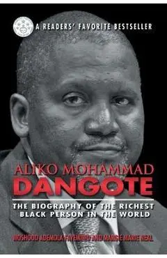 Aliko Mohammad Dangote: The Biography of the Richest Black Person in the World - Moshood Ademola Fayemiwo