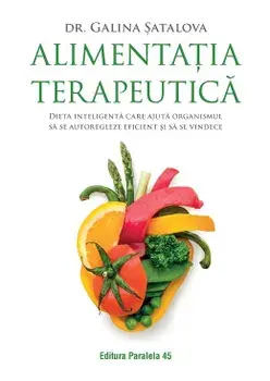 Alimentatia terapeutica. Dieta inteligenta care ajuta organismul sa se autoregleze eficient si sa se vindece/Galina Satalova