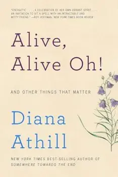 Alive, Alive Oh!: And Other Things That Matter, Paperback/Diana Athill