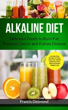 Alkaline Diet: Delicious Foods to Burn Fat, Prevent Cancer and Kidney Disease (Includes Easy Recipes to Transform Your Health, Rebala, Paperback/Francis Desmond