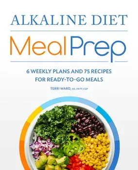 Alkaline Diet Meal Prep: 6 Weekly Plans and 75 Recipes for Ready-To-Go Meals, Paperback/Terri Ward