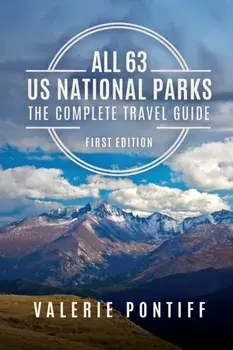 All 63 US National Parks the Complete Travel Guide: First Edition, Paperback/Valerie Pontiff