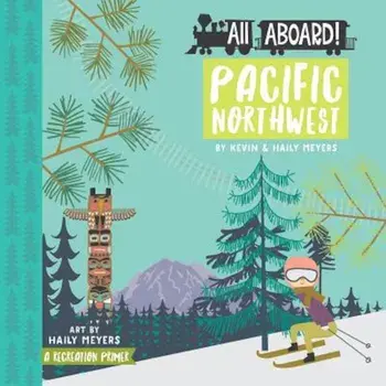 All Aboard Pacific Northwest: A Recreation Primer, Hardcover/Haily Meyers