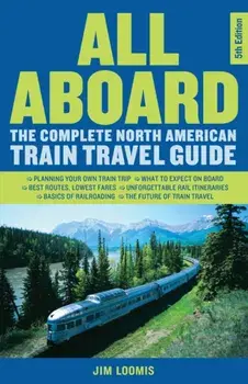 All Aboard. The Complete North American Train Travel Guide, Fifth Edition, Fifth edition, Paperback/Jim Loomis