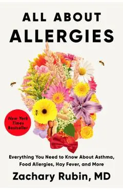 All about Allergies: Everything You Need to Know about Asthma, Food Allergies, Hay Fever, and More - Zachary Rubin