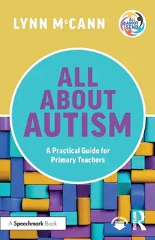 All About Autism: A Practical Guide for Primary Teachers. A Practical Guide for Primary Teachers, Paperback/Lynn McCann