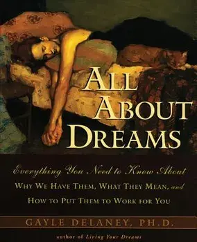 All about Dreams: Everything You Need to Know about *why We Have Them *what They Mean *and How to Put Them to Work for You, Paperback/Gayle M. Delaney