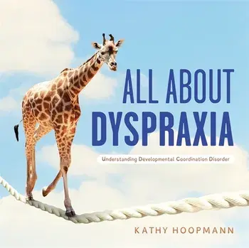 All About Dyspraxia. Understanding Developmental Coordination Disorder, Illustrated ed, Hardback/Kathy Hoopmann