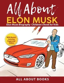 All About Elon Musk: Elon Musk Biography Children's Book for Kids (With Bonus! Coloring Pages and Videos), Paperback/All About Books