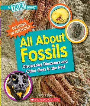 All about Fossils (a True Book: Digging in Geology) (Paperback): Discovering Dinosaurs and Other Clues to the Past/Cody Crane