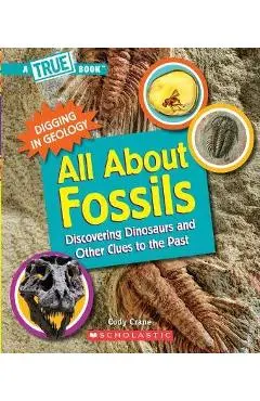 All about Fossils (a True Book: Digging in Geology) (Paperback): Discovering Dinosaurs and Other Clues to the Past - Cody Crane