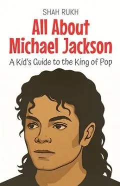 All About Michael Jackson: A Kid's Guide to the King of Pop - Shah Rukh