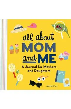 All about Mom and Me: A Journal for Mothers and Daughters - Janene Dutt