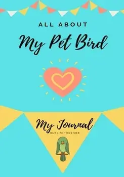 All About My Pet - Bird. My Journal Our Life Together, Paperback/Petal Publishing Co