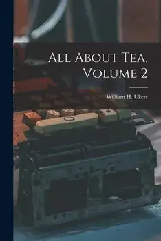 All About Tea, Volume 2, Paperback/William H. (William Harrison) Ukers