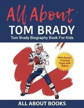 All About Tom Brady: Tom Brady Biography Book for Kids (With Bonus! Coloring Pages and Videos), Paperback/All About Books