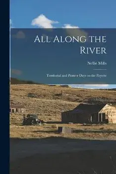 All Along the River; Territorial and Pioneer Days on the Payette, Paperback/Nellie (Ireton) 1880- Mills