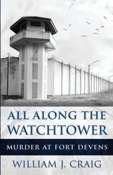 All Along The Watchtower: Murder At Fort Devens, Paperback/William J. Craig