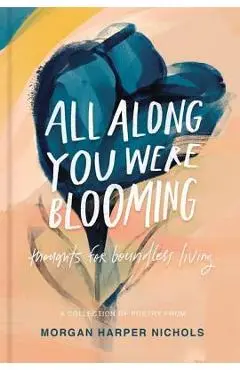 All Along You Were Blooming: Thoughts for Boundless Living - Morgan Harper Nichols