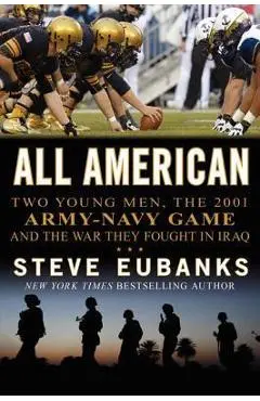 All American: Two Young Men, the 2001 Army-Navy Game and the War They Fought in Iraq - Steve Eubanks