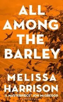 All Among the Barley/Melissa Harrison