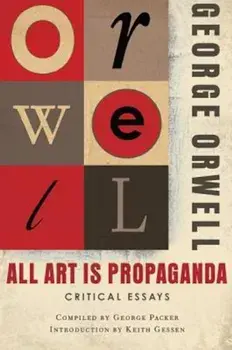 All Art Is Propaganda: Critical Essays, Paperback/George Orwell