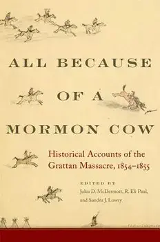 All Because of a Mormon Cow: Historical Accounts of the Grattan Massacre, 1854-1855, Hardcover/John D. McDermott