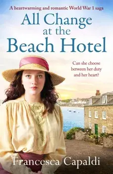 All Change at the Beach Hotel. A heartwarming and romantic World War One saga, Paperback/Francesca Capaldi
