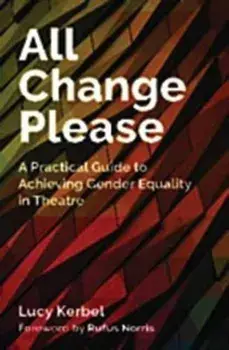 All Change Please. A Practical Guide to Achieving Gender Equality in Theatre, Paperback/Lucy Kerbel