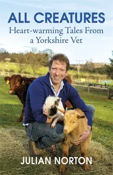All Creatures. Heartwarming Tales from a Yorkshire Vet, Hardback/Julian Norton