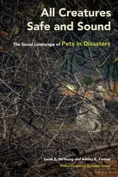 All Creatures Safe and Sound: The Social Landscape of Pets in Disasters, Paperback/Sarah E. DeYoung