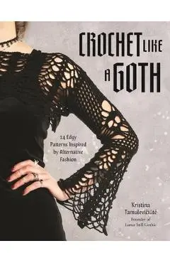 All Crocheted in Black: 24 Gothic Patterns for the Edgy Crafter - Kristina Tamulevičiūte