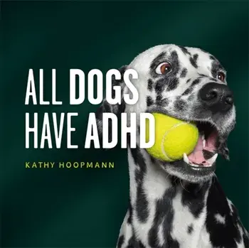 All Dogs Have ADHD, Hardback/Kathy Hoopmann