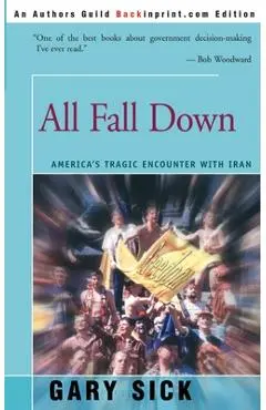 All Fall Down: America's Tragic Encounter with Iran - Gary G. Sick