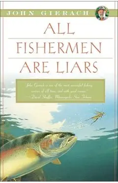 All Fishermen Are Liars - John Gierach