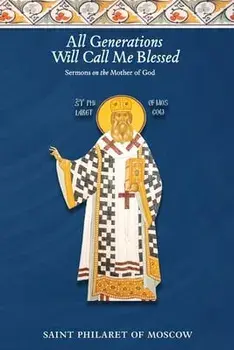 All Generations Will Call Me Blessed: Sermons on the Mother of God, Paperback/St Philaret Of Moscow