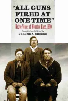 All Guns Fired at One Time: Native Voices of Wounded Knee, Hardcover/Jerome a. Greene
