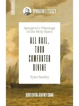 All Hail, Thou Comforter Divine. Spurgeon’s Theology of the Holy Spirit, Paperback/Tyler H. Smiley