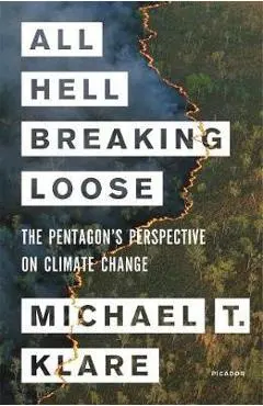 All Hell Breaking Loose: The Pentagon's Perspective on Climate Change - Michael T. Klare